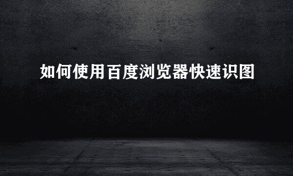 如何使用百度浏览器快速识图