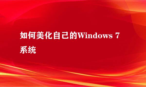 如何美化自己的Windows 7系统