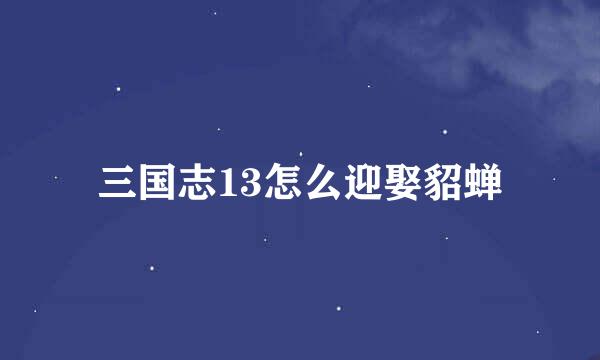 三国志13怎么迎娶貂蝉