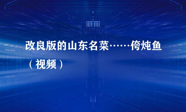 改良版的山东名菜……侉炖鱼（视频）