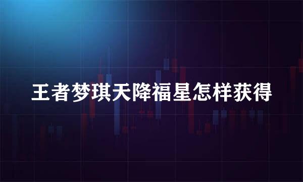 王者梦琪天降福星怎样获得
