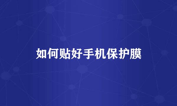 如何贴好手机保护膜