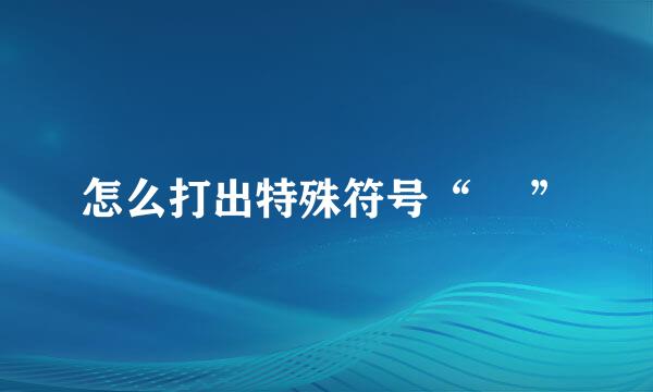 怎么打出特殊符号“¼ ”