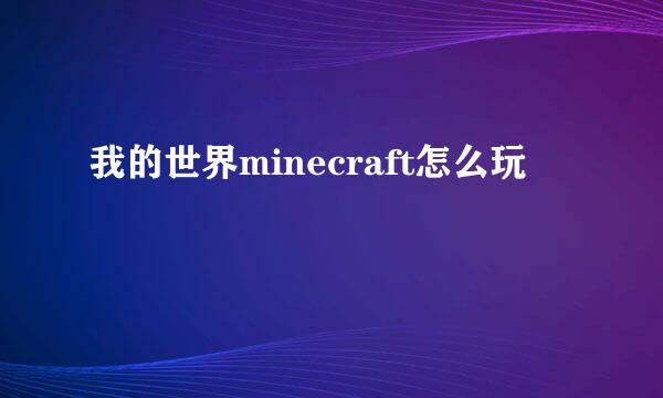 我的世界minecraft怎么玩
