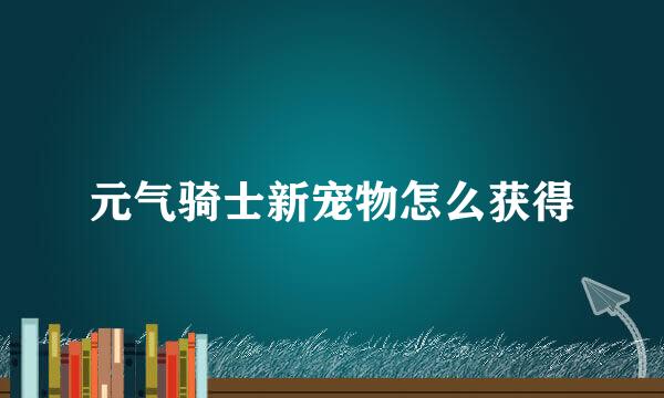 元气骑士新宠物怎么获得