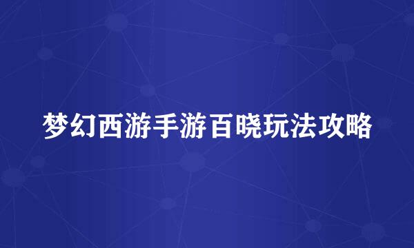 梦幻西游手游百晓玩法攻略