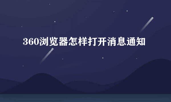 360浏览器怎样打开消息通知