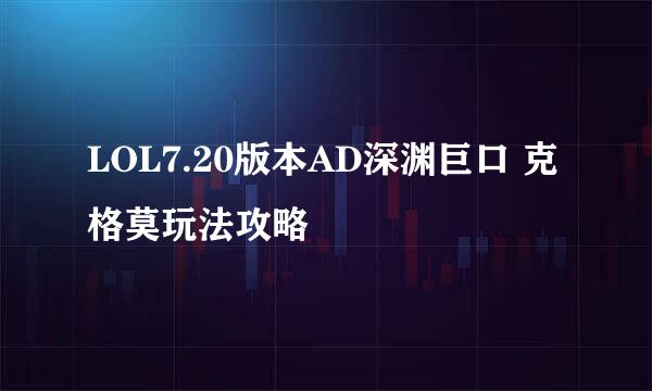 LOL7.20版本AD深渊巨口 克格莫玩法攻略