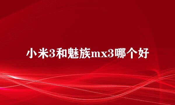小米3和魅族mx3哪个好