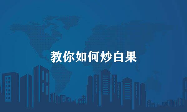 教你如何炒白果
