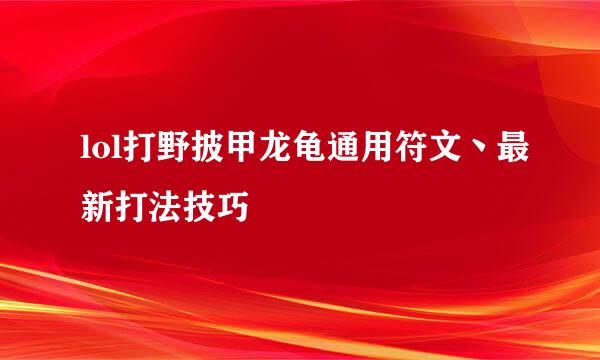 lol打野披甲龙龟通用符文丶最新打法技巧