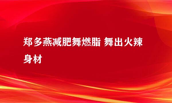 郑多燕减肥舞燃脂 舞出火辣身材