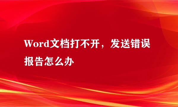 Word文档打不开，发送错误报告怎么办