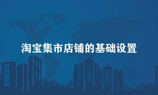 淘宝集市店铺的基础设置