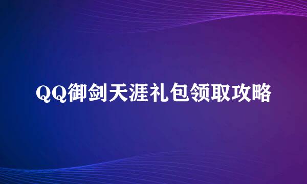 QQ御剑天涯礼包领取攻略