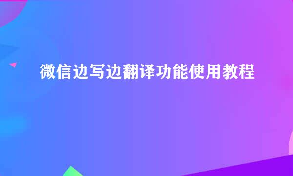 微信边写边翻译功能使用教程