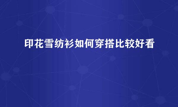 印花雪纺衫如何穿搭比较好看