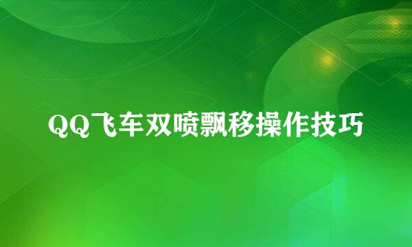 QQ飞车双喷飘移操作技巧