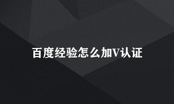 百度经验怎么加V认证