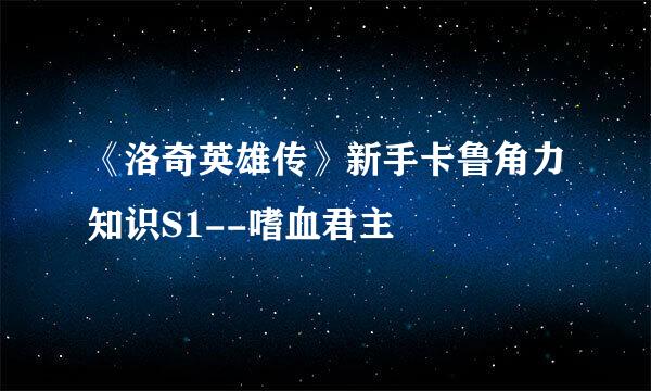 《洛奇英雄传》新手卡鲁角力知识S1--嗜血君主
