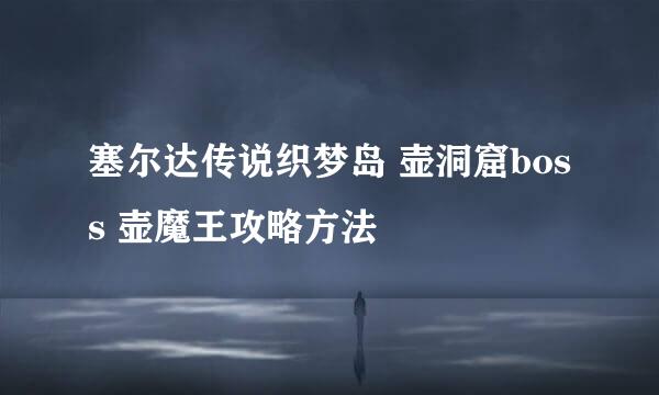 塞尔达传说织梦岛 壶洞窟boss 壶魔王攻略方法