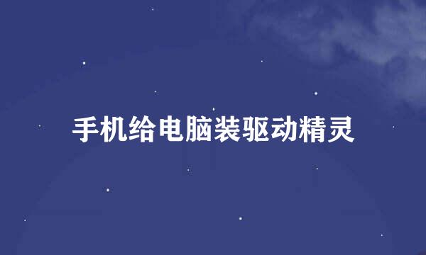 手机给电脑装驱动精灵