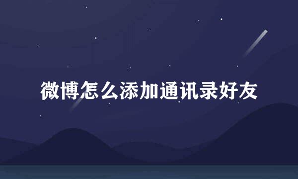 微博怎么添加通讯录好友