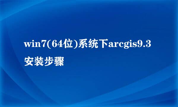 win7(64位)系统下arcgis9.3安装步骤