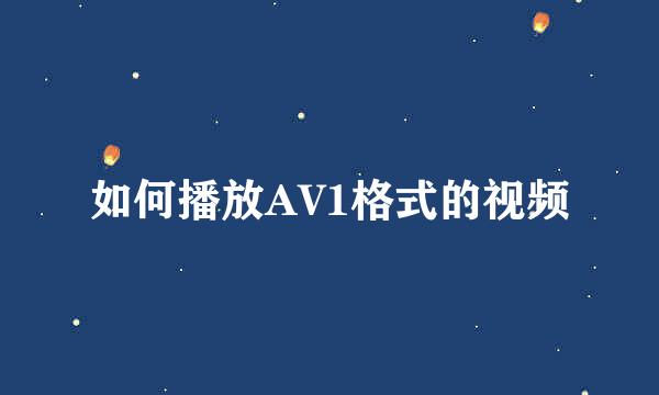 如何播放AV1格式的视频