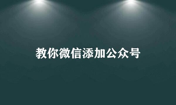 教你微信添加公众号