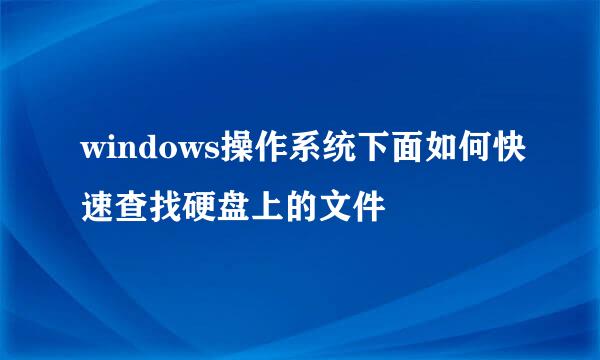 windows操作系统下面如何快速查找硬盘上的文件