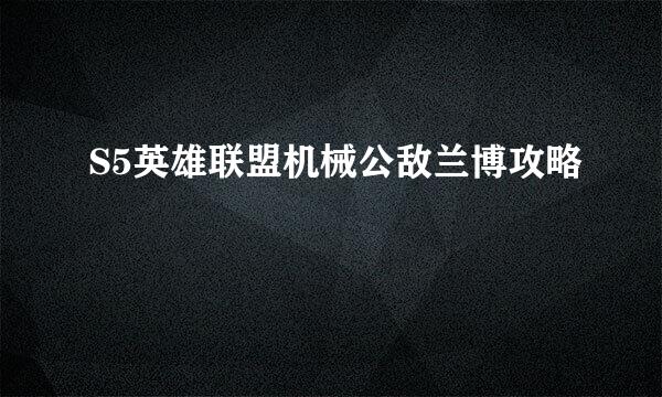 S5英雄联盟机械公敌兰博攻略