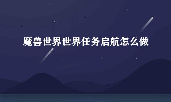 魔兽世界世界任务启航怎么做