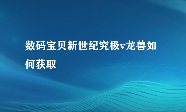 数码宝贝新世纪究极v龙兽如何获取