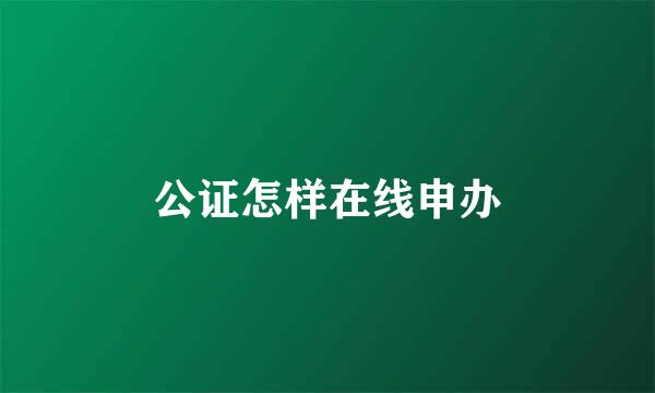公证怎样在线申办