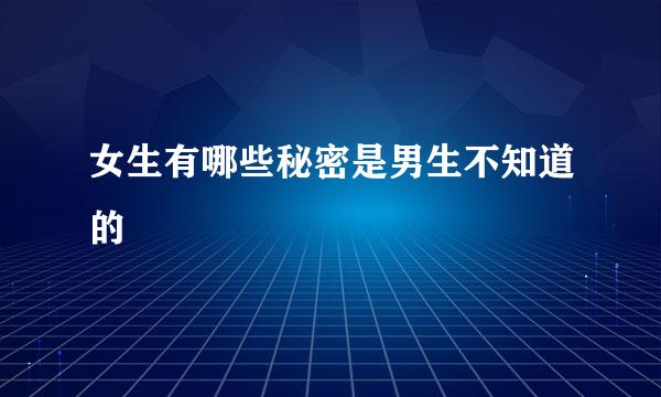 女生有哪些秘密是男生不知道的