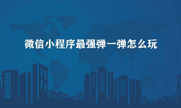 微信小程序最强弹一弹怎么玩