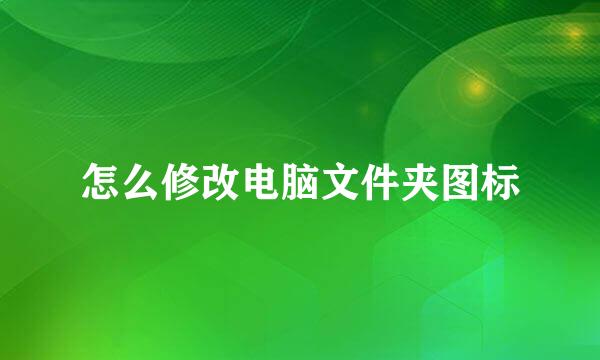 怎么修改电脑文件夹图标