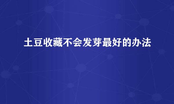 土豆收藏不会发芽最好的办法