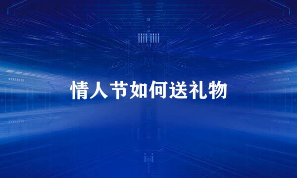 情人节如何送礼物