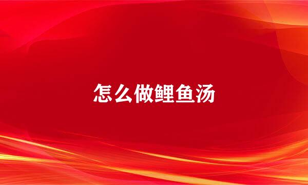 怎么做鲤鱼汤