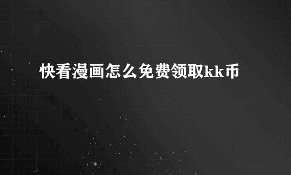快看漫画怎么免费领取kk币
