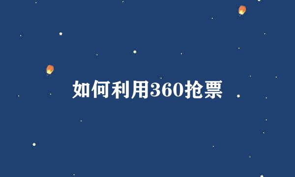 如何利用360抢票