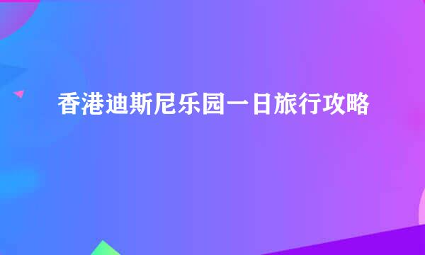 香港迪斯尼乐园一日旅行攻略