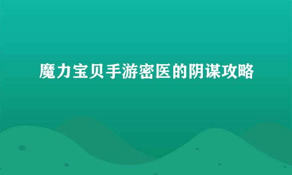 魔力宝贝手游密医的阴谋攻略