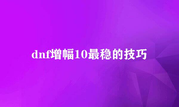 dnf增幅10最稳的技巧