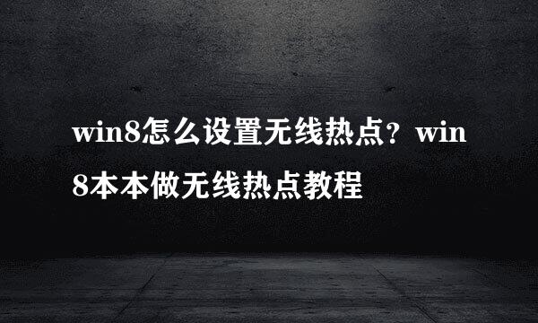 win8怎么设置无线热点？win8本本做无线热点教程