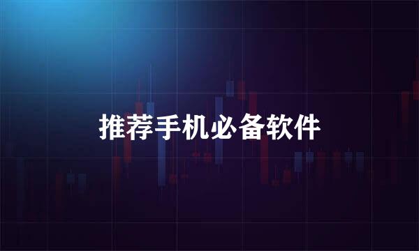 推荐手机必备软件