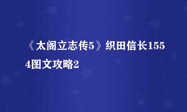 《太阁立志传5》织田信长1554图文攻略2