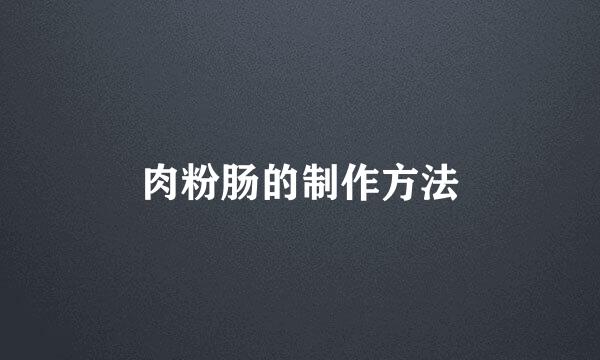 肉粉肠的制作方法